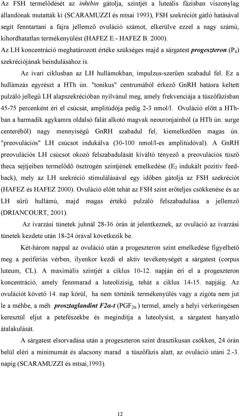 Az LH koncentráció meghatározott értéke szükséges majd a sárgatest progeszteron (P 4 ) szekréciójának beindulásához is. Az ivari ciklusban az LH hullámokban, impulzus-szerűen szabadul fel.