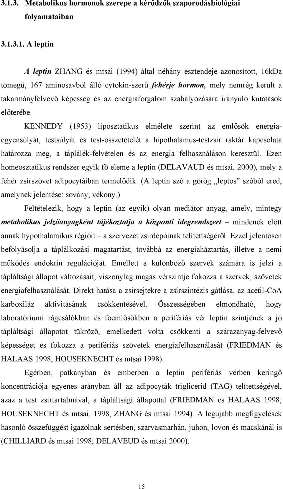 KENNEDY (1953) liposztatikus elmélete szerint az emlősök energiaegyensúlyát, testsúlyát és test-összetételét a hipothalamus-testzsír raktár kapcsolata határozza meg, a táplálék-felvételen és az