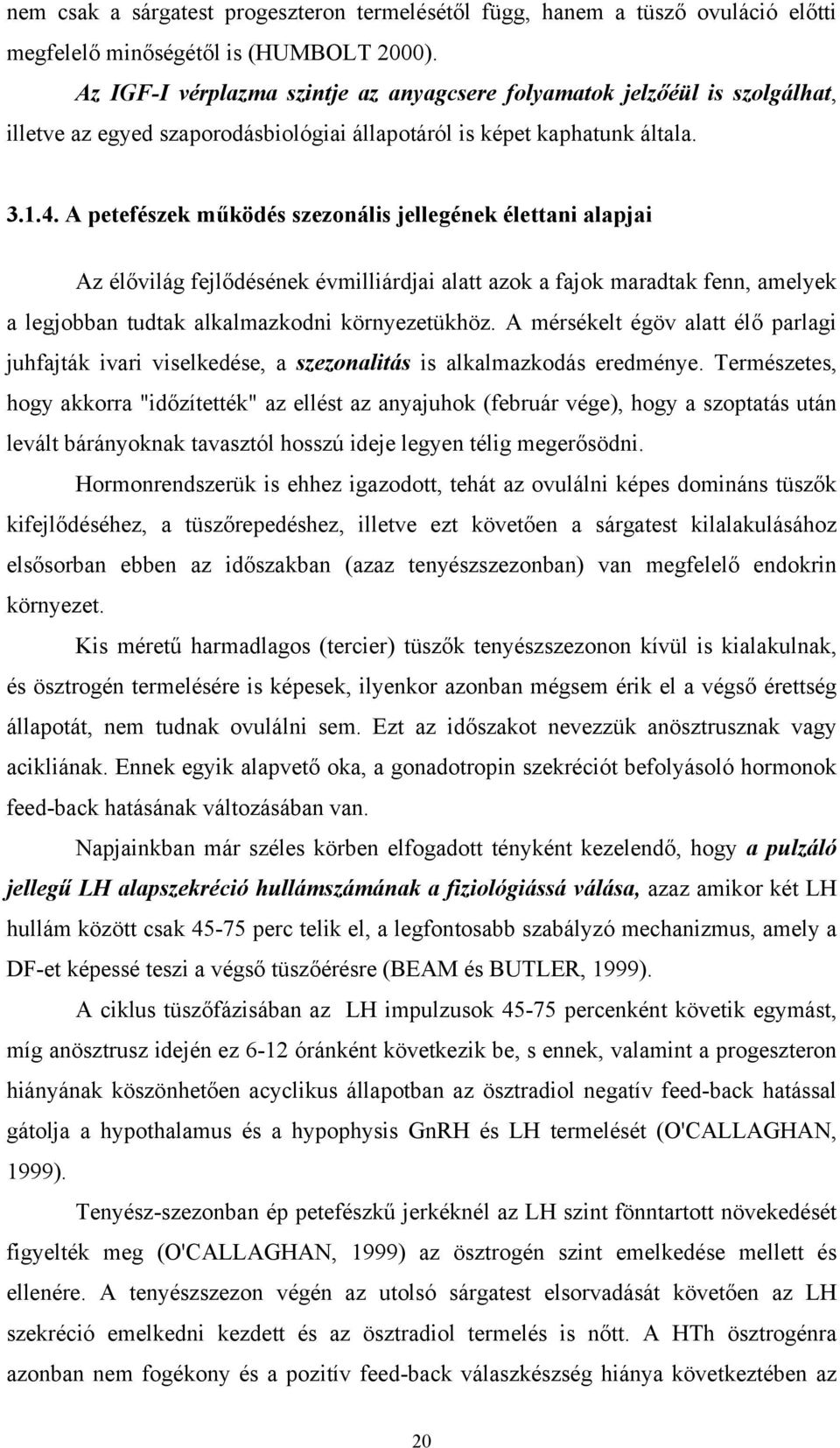 A petefészek működés szezonális jellegének élettani alapjai Az élővilág fejlődésének évmilliárdjai alatt azok a fajok maradtak fenn, amelyek a legjobban tudtak alkalmazkodni környezetükhöz.