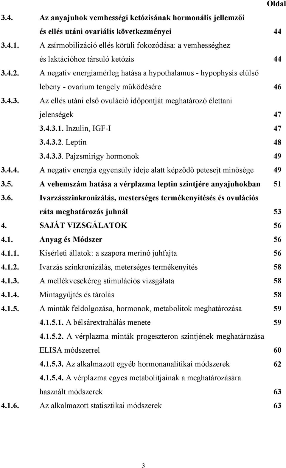 A negatív energiamérleg hatása a hypothalamus - hypophysis elülső lebeny - ovarium tengely működésére 46 3.4.3. Az ellés utáni első ovuláció időpontját meghatározó élettani jelenségek 47 3.4.3.1.