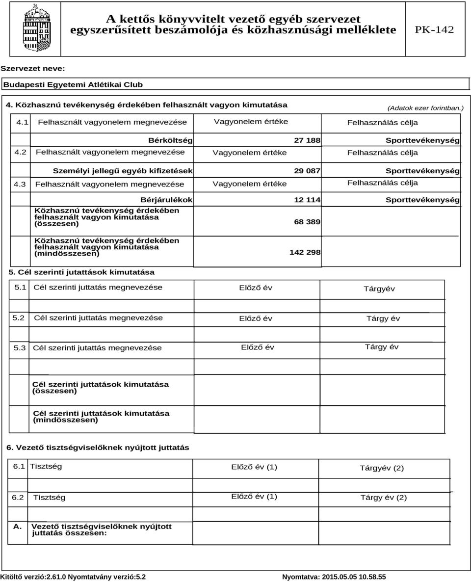 3 Felhasznált vagyonelem megnevezése Vagyonelem értéke Felhasználás célja Közhasznú tevékenység érdekében felhasznált vagyon kimutatása (összesen) Bérköltség 27 188 Sporttevékenység Személyi jellegű