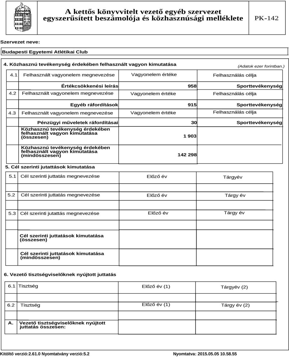3 Felhasznált vagyonelem megnevezése Vagyonelem értéke Felhasználás célja Közhasznú tevékenység érdekében felhasznált vagyon kimutatása (összesen) Egyéb ráfordítások 915 Sporttevékenység Pénzügyi