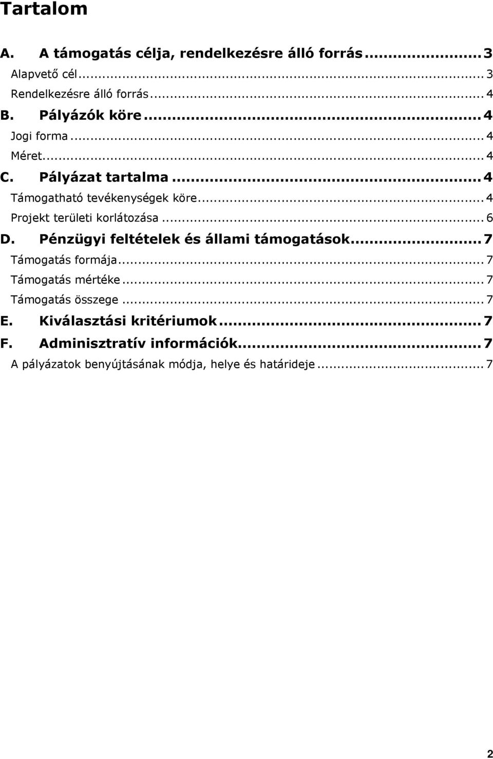 .. 4 Projekt területi korlátozása... 6 D. Pénzügyi feltételek és állami támogatások... 7 Támogatás formája.