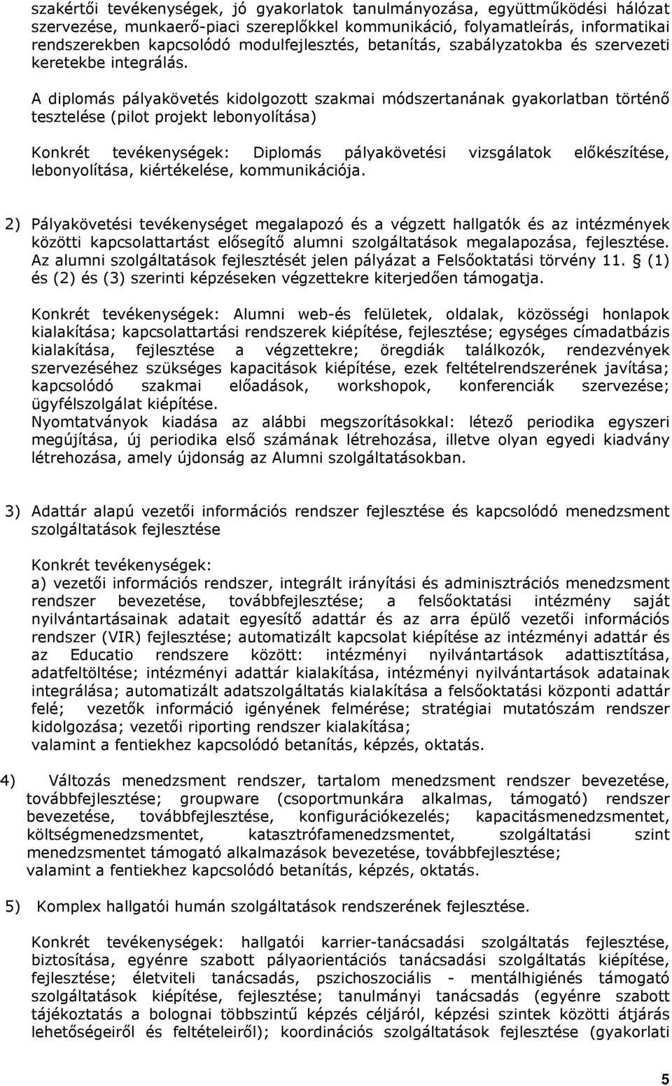 A diplomás pályakövetés kidolgozott szakmai módszertanának gyakorlatban történő tesztelése (pilot projekt lebonyolítása) Konkrét tevékenységek: Diplomás pályakövetési vizsgálatok előkészítése,