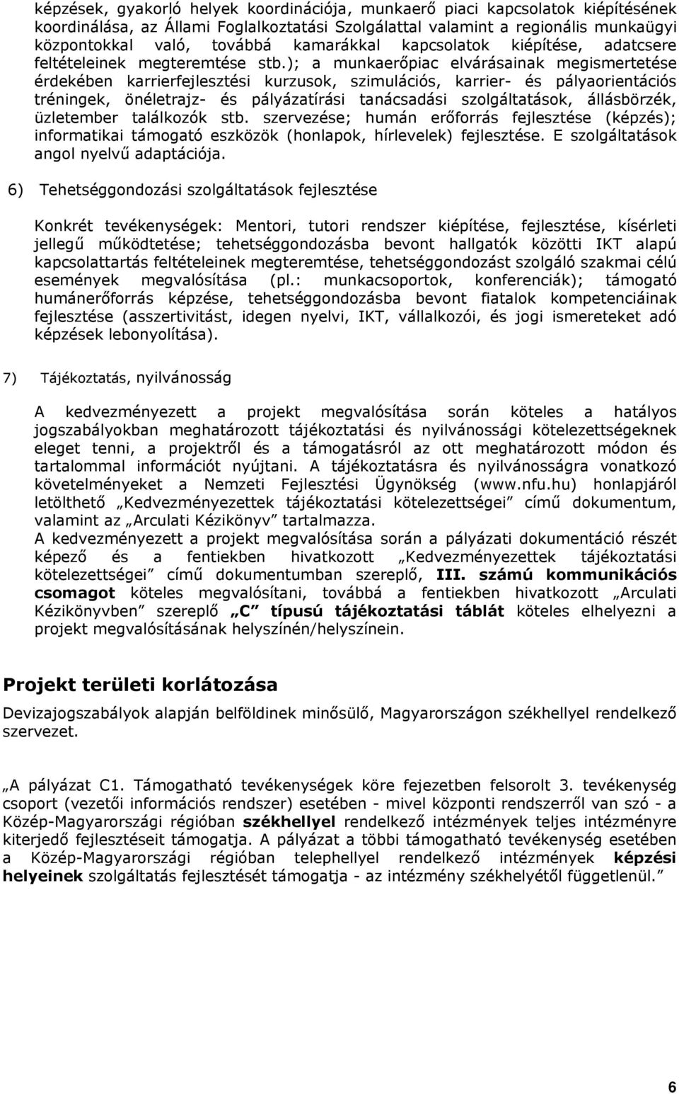 ); a munkaerőpiac elvárásainak megismertetése érdekében karrierfejlesztési kurzusok, szimulációs, karrier- és pályaorientációs tréningek, önéletrajz- és pályázatírási tanácsadási szolgáltatások,