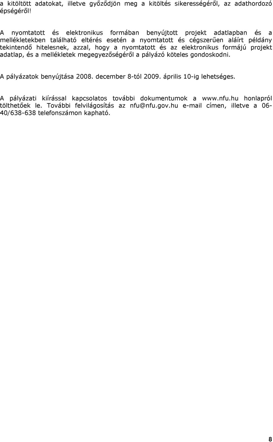 hitelesnek, azzal, hogy a nyomtatott és az elektronikus formájú projekt adatlap, és a mellékletek megegyezőségéről a pályázó köteles gondoskodni.