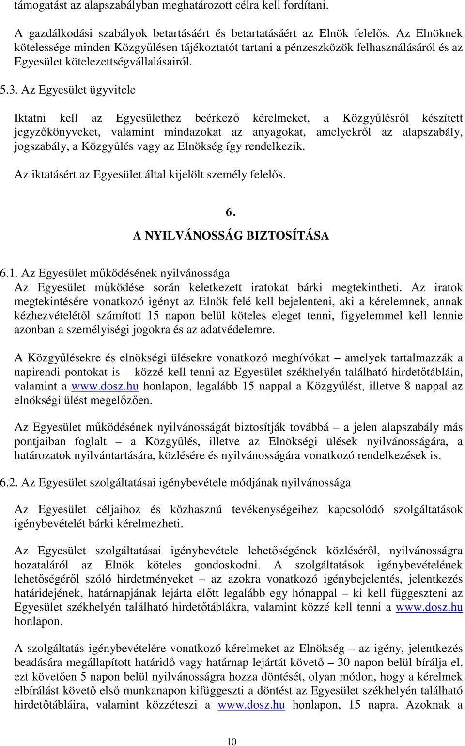 Az Egyesület ügyvitele Iktatni kell az Egyesülethez beérkezı kérelmeket, a Közgyőlésrıl készített jegyzıkönyveket, valamint mindazokat az anyagokat, amelyekrıl az alapszabály, jogszabály, a Közgyőlés