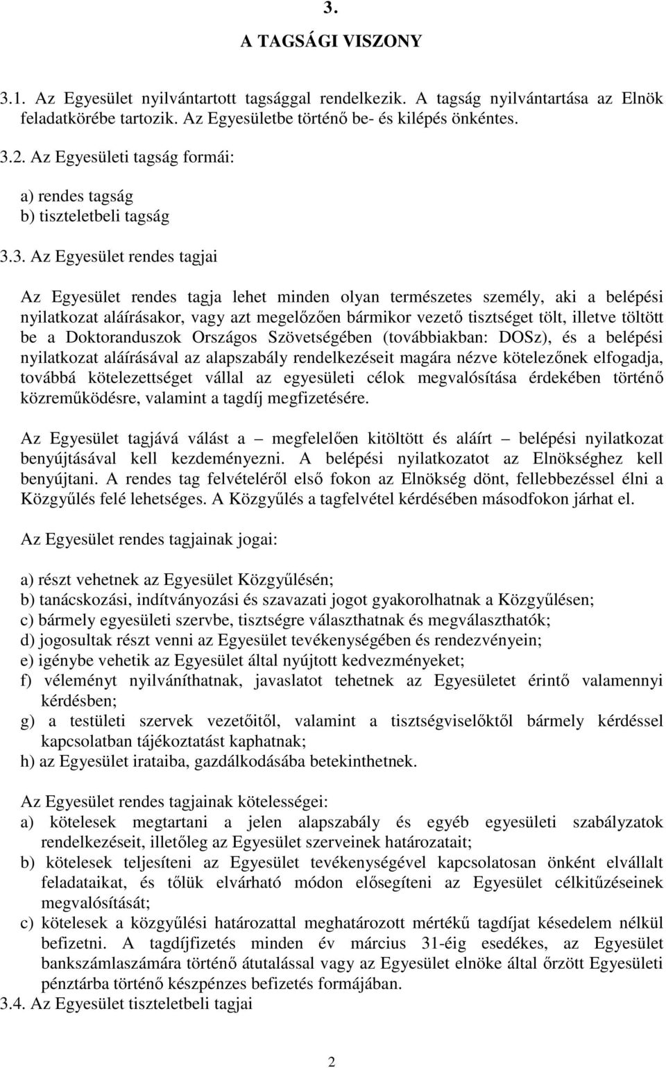 3. Az Egyesület rendes tagjai Az Egyesület rendes tagja lehet minden olyan természetes személy, aki a belépési nyilatkozat aláírásakor, vagy azt megelızıen bármikor vezetı tisztséget tölt, illetve