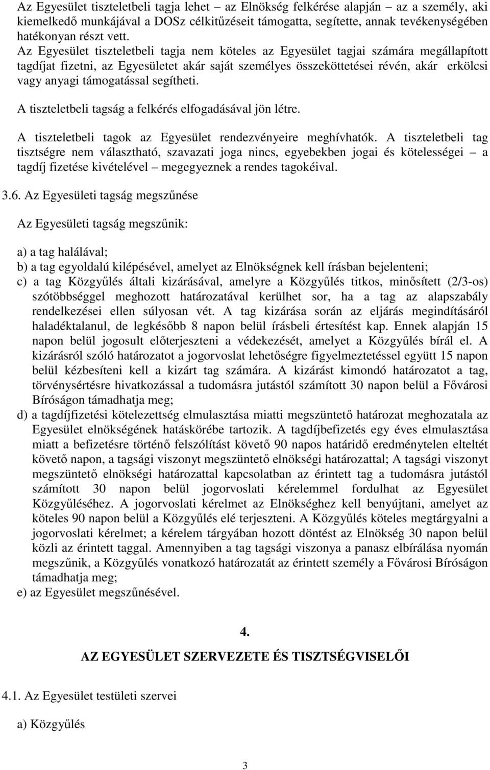 támogatással segítheti. A tiszteletbeli tagság a felkérés elfogadásával jön létre. A tiszteletbeli tagok az Egyesület rendezvényeire meghívhatók.