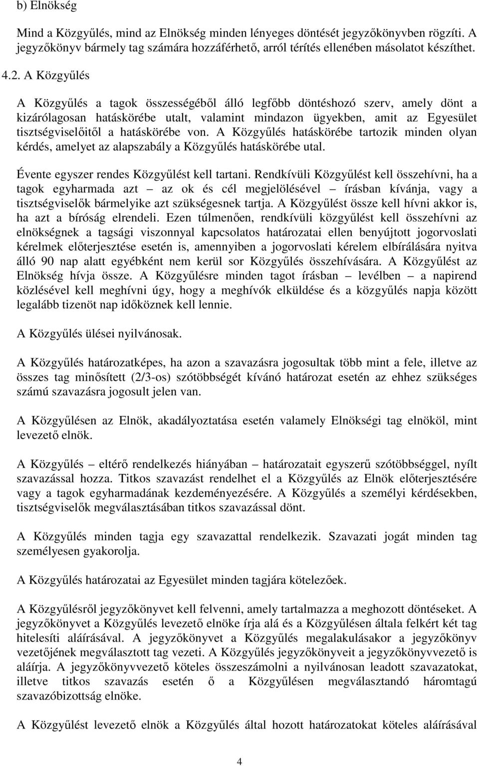 hatáskörébe von. A Közgyőlés hatáskörébe tartozik minden olyan kérdés, amelyet az alapszabály a Közgyőlés hatáskörébe utal. Évente egyszer rendes Közgyőlést kell tartani.