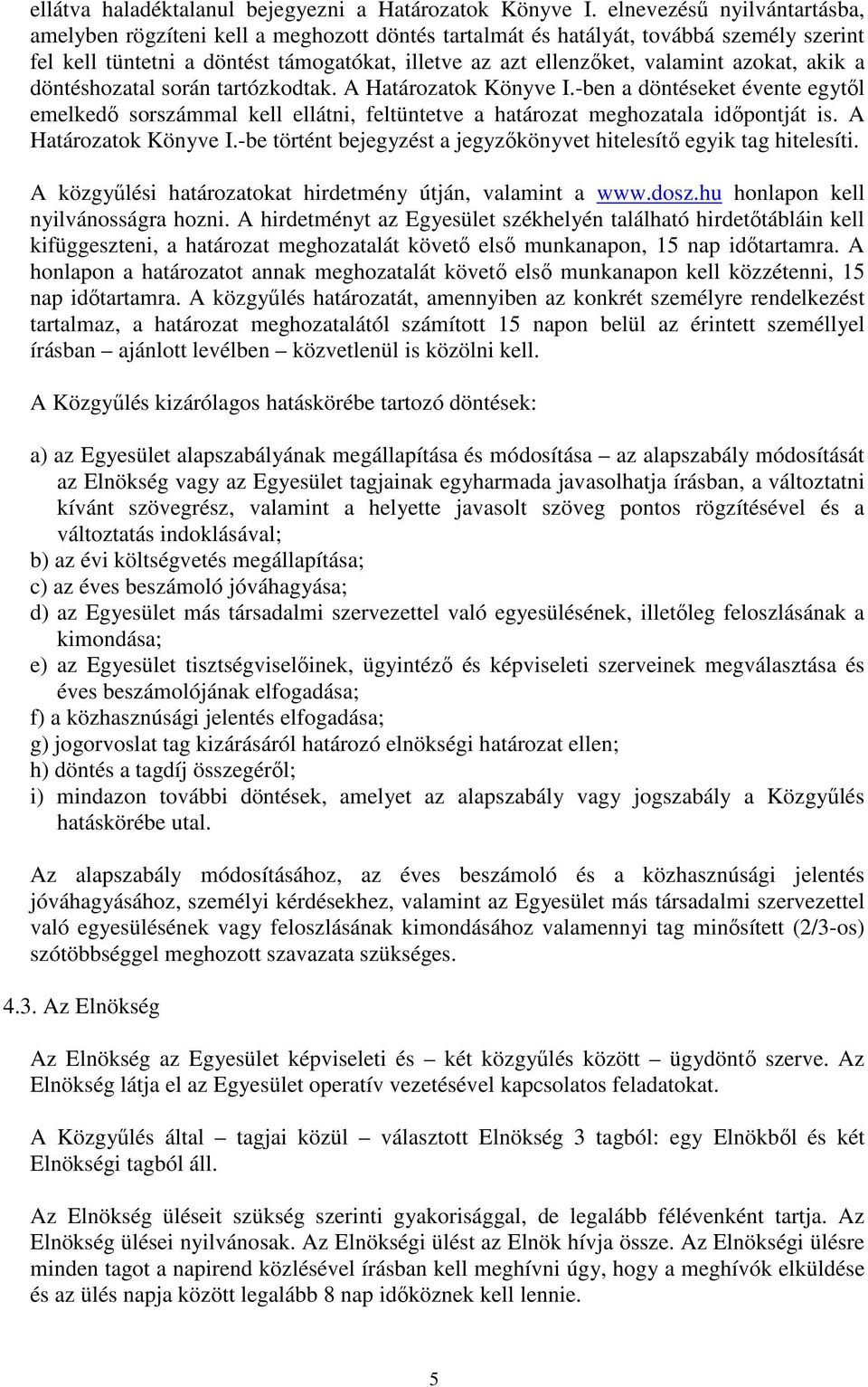 azokat, akik a döntéshozatal során tartózkodtak. A Határozatok Könyve I.-ben a döntéseket évente egytıl emelkedı sorszámmal kell ellátni, feltüntetve a határozat meghozatala idıpontját is.