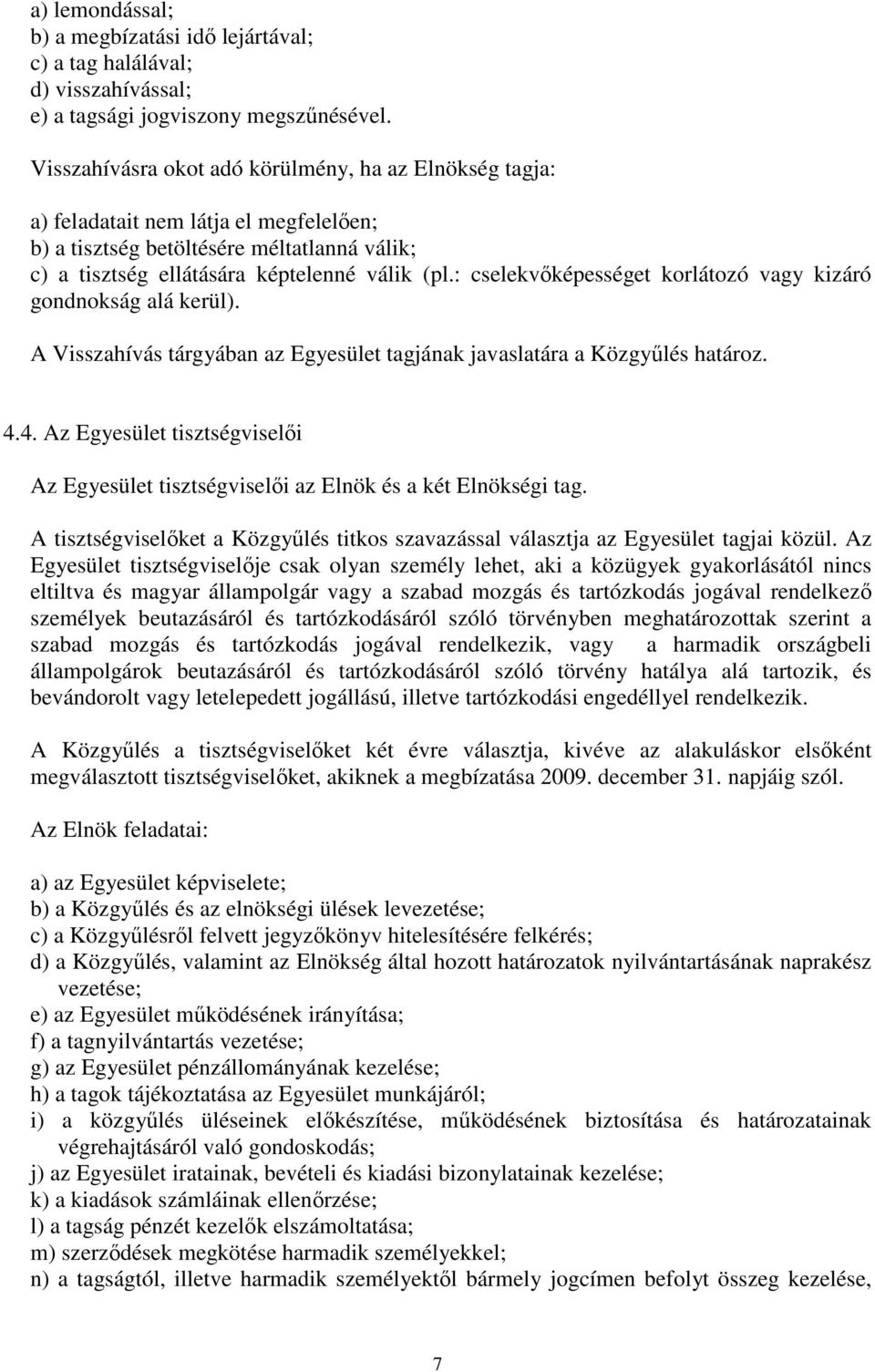 : cselekvıképességet korlátozó vagy kizáró gondnokság alá kerül). A Visszahívás tárgyában az Egyesület tagjának javaslatára a Közgyőlés határoz. 4.