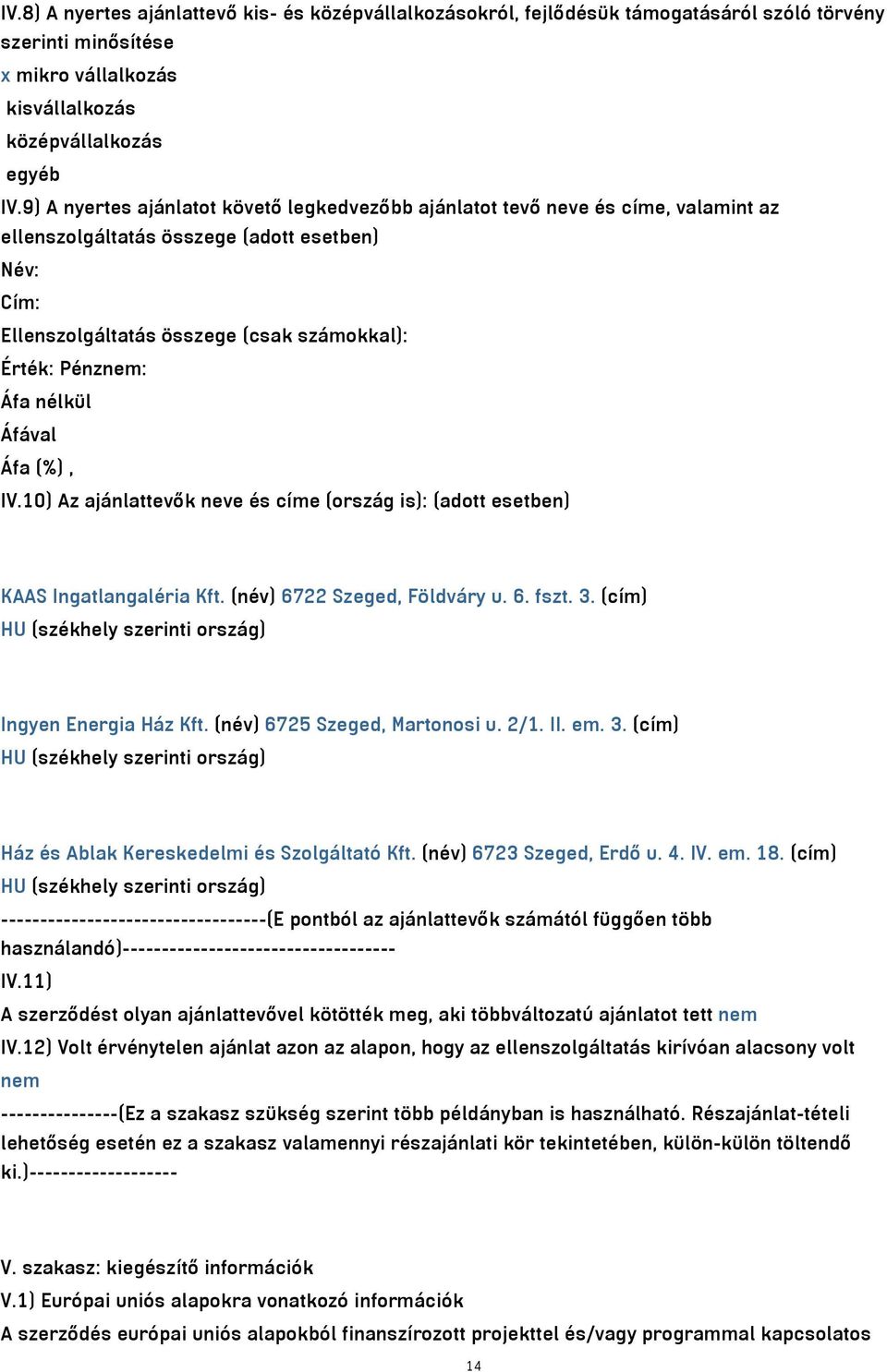 nélkül IV.10) Az ajánlattevők neve és címe (ország is): (adott esetben) KAAS Ingatlangaléria Kft. (név) 6722 Szeged, Földváry u. 6. fszt. 3. (cím) Ingyen Energia Ház Kft.