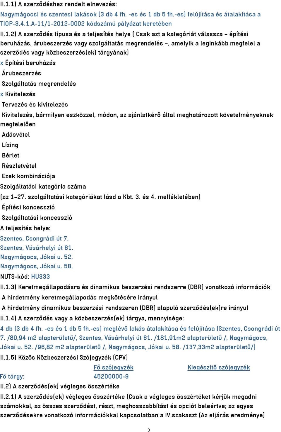 tárgyának) x Építési beruházás Árubeszerzés Szolgáltatás megrendelés x Kivitelezés Tervezés és kivitelezés Kivitelezés, bármilyen eszközzel, módon, az ajánlatkérő által meghatározott követelményeknek