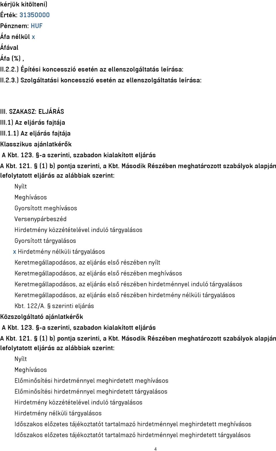 Második Részében meghatározott szabályok alapján lefolytatott eljárás az alábbiak szerint: Nyílt Meghívásos Gyorsított meghívásos Versenypárbeszéd Hirdetmény közzétételével induló tárgyalásos