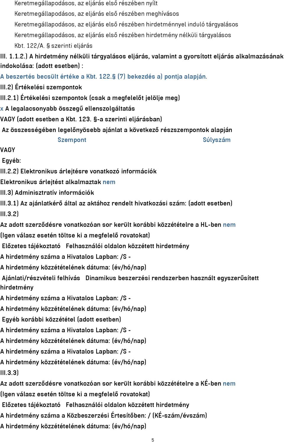 /A. szerinti eljárás III. 1.1.2.) A hirdetmény nélküli tárgyalásos eljárás, valamint a gyorsított eljárás alkalmazásának indokolása: (adott esetben) : A beszertés becsült értéke a Kbt. 122.