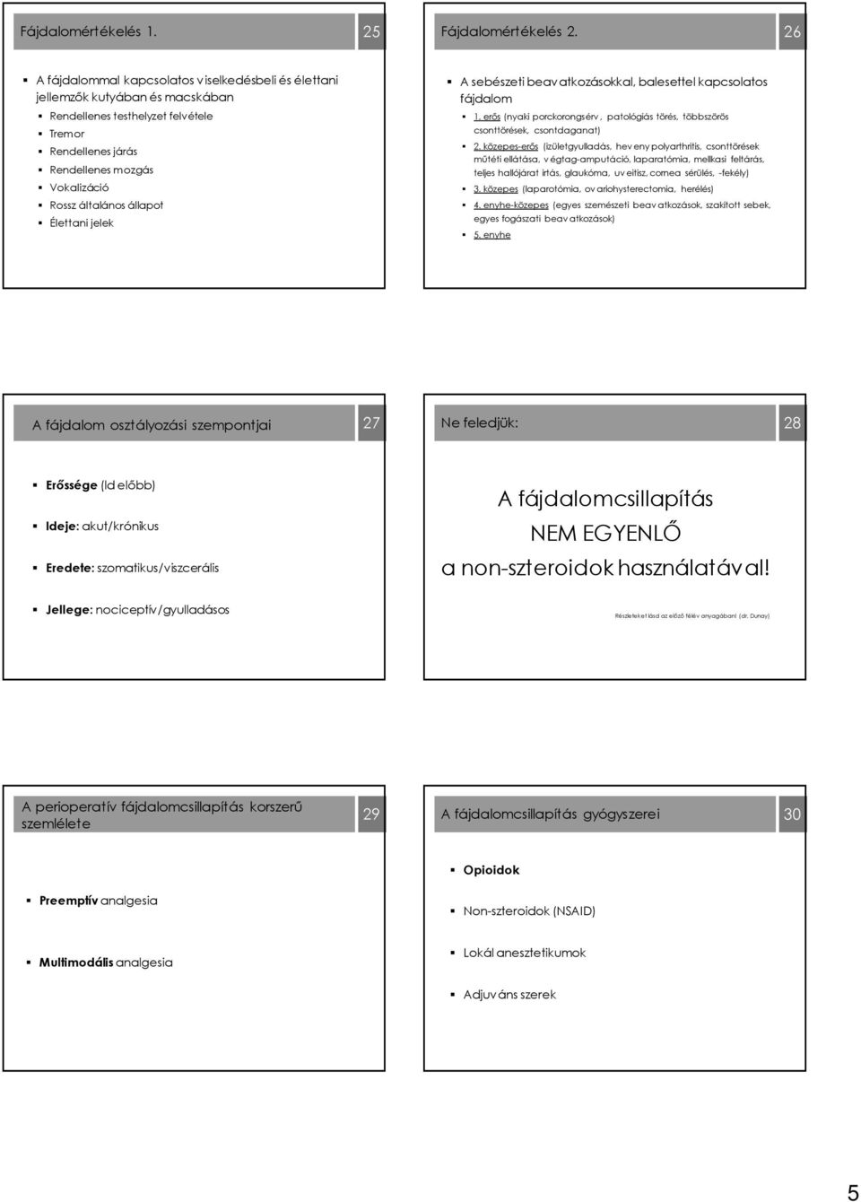 Rendellenes járás Rendellenes mozgás Vokalizáció 1. erős (nyaki porckorongsérv, patológiás törés, többszörös csonttörések, csontdaganat) 2.