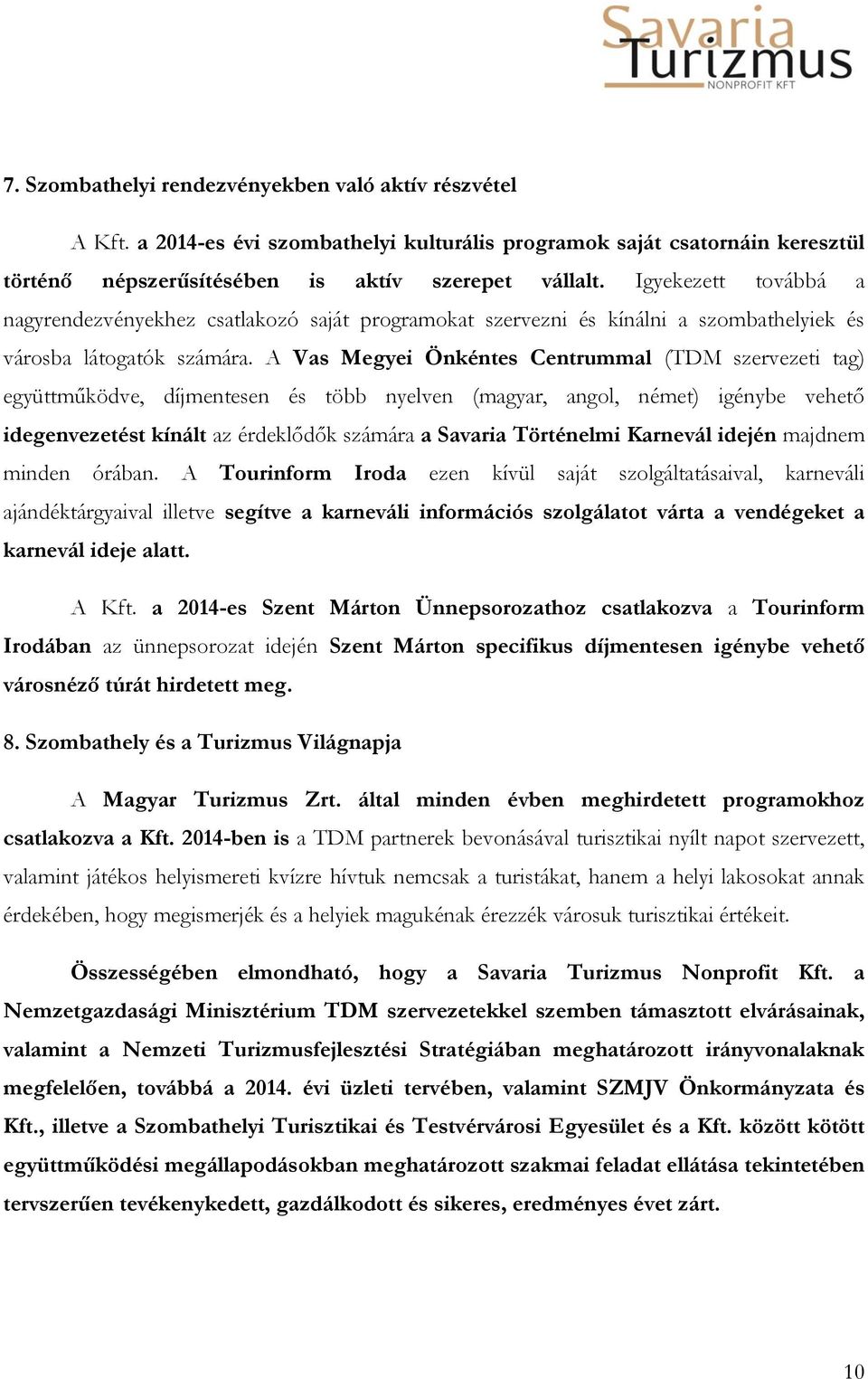 A Vas Megyei Önkéntes Centrummal (TDM szervezeti tag) együttműködve, díjmentesen és több nyelven (magyar, angol, német) igénybe vehető idegenvezetést kínált az érdeklődők számára a Savaria Történelmi