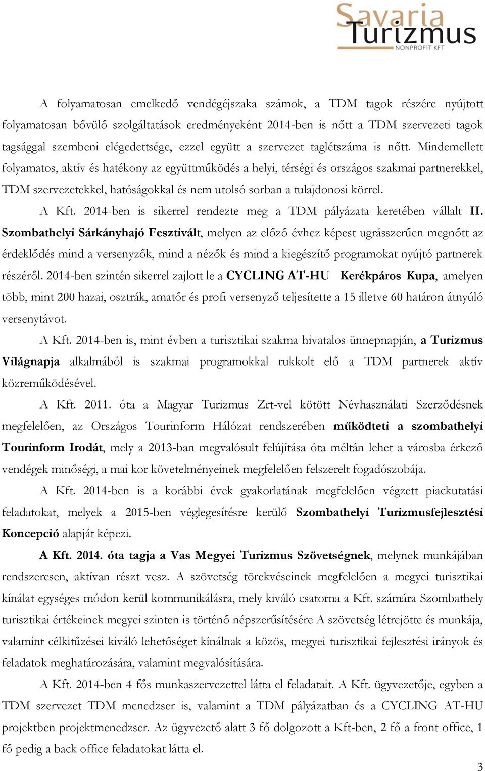 Mindemellett folyamatos, aktív és hatékony az együttműködés a helyi, térségi és országos szakmai partnerekkel, TDM szervezetekkel, hatóságokkal és nem utolsó sorban a tulajdonosi körrel. A Kft.