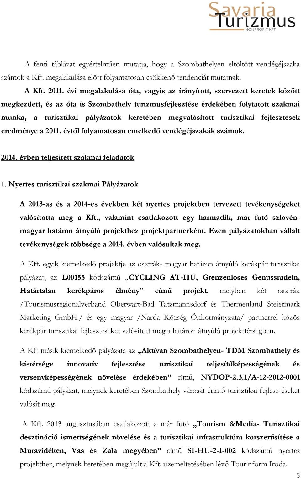 megvalósított turisztikai fejlesztések eredménye a 2011. évtől folyamatosan emelkedő vendégéjszakák számok. 2014. évben teljesített szakmai feladatok 1.