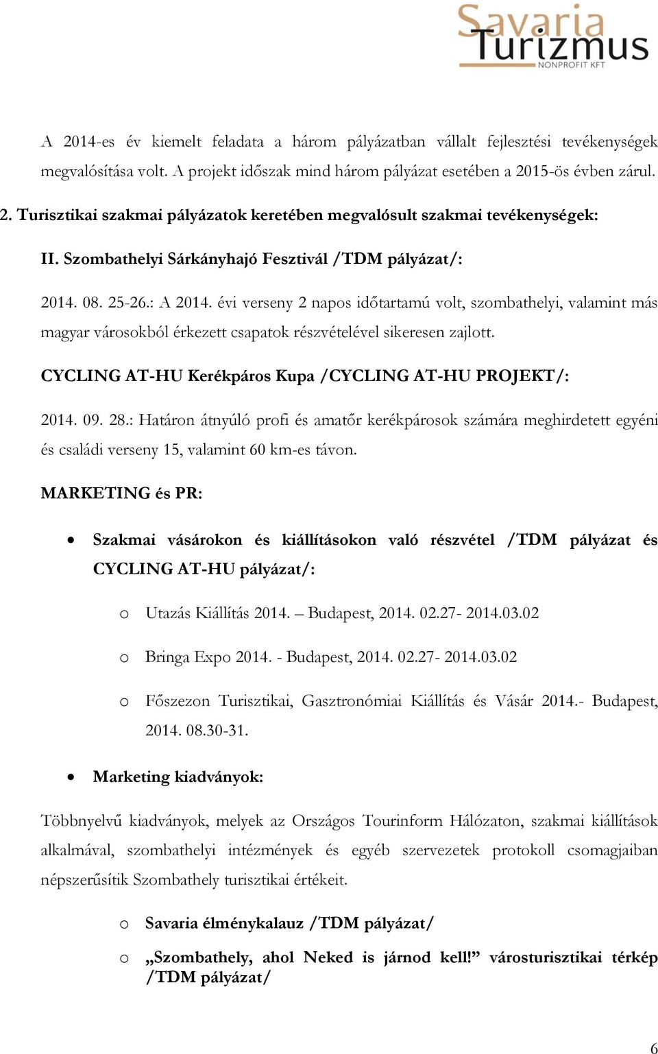 évi verseny 2 napos időtartamú volt, szombathelyi, valamint más magyar városokból érkezett csapatok részvételével sikeresen zajlott. CYCLING AT-HU Kerékpáros Kupa /CYCLING AT-HU PROJEKT/: 2014. 09.