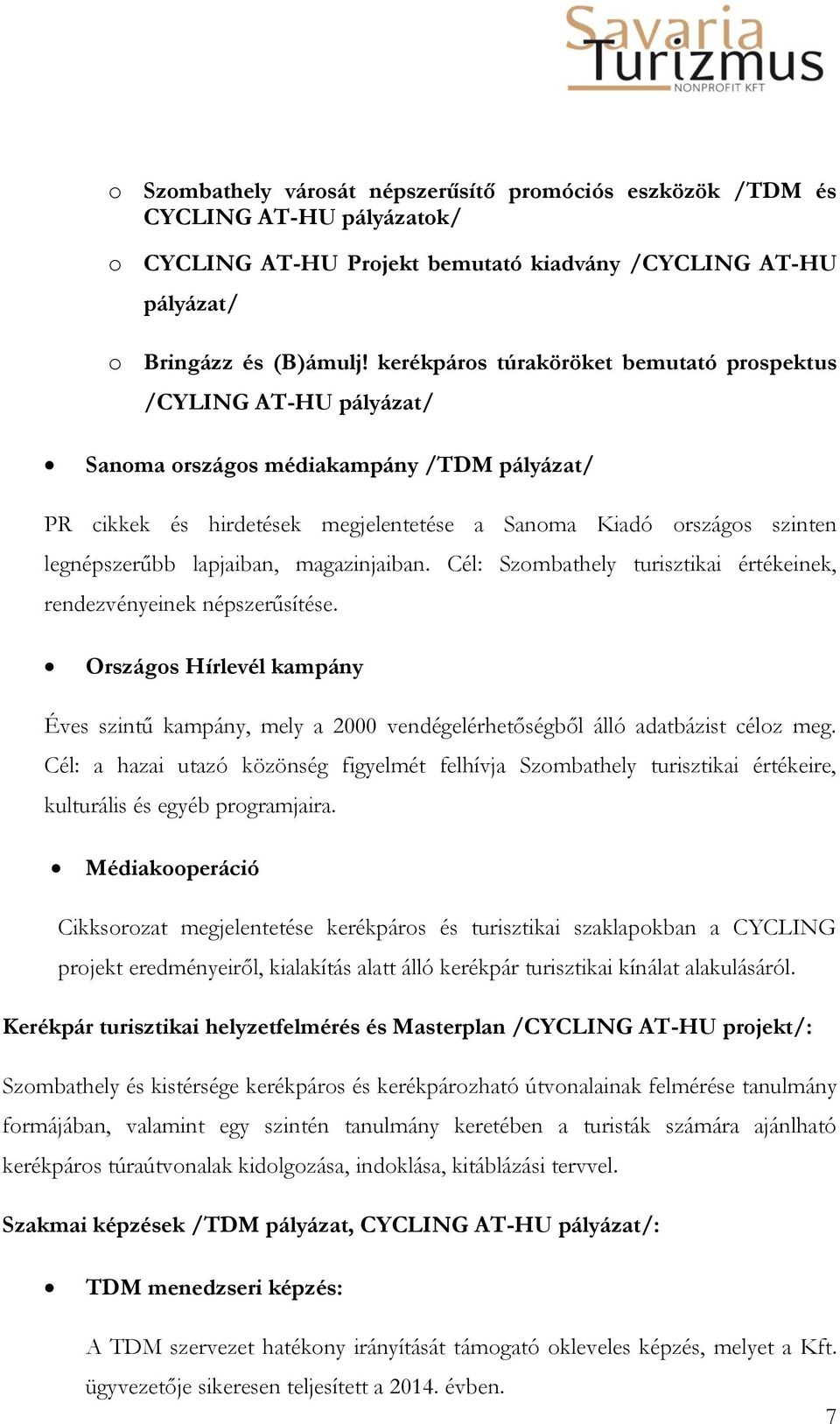lapjaiban, magazinjaiban. Cél: Szombathely turisztikai értékeinek, rendezvényeinek népszerűsítése.