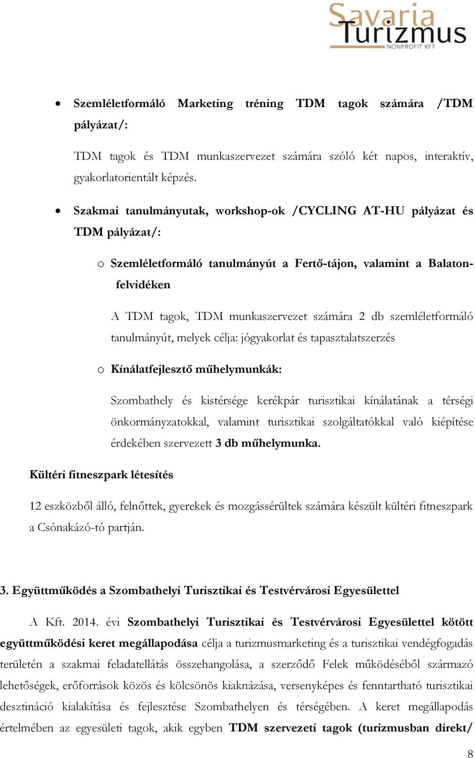szemléletformáló tanulmányút, melyek célja: jógyakorlat és tapasztalatszerzés o Kínálatfejlesztő műhelymunkák: Szombathely és kistérsége kerékpár turisztikai kínálatának a térségi önkormányzatokkal,
