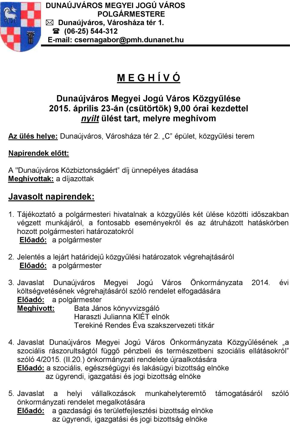 C épület, közgyűlési terem Napirendek előtt: A "Dunaújváros Közbiztonságáért díj ünnepélyes átadása Meghívottak: a díjazottak Javasolt napirendek: 1.