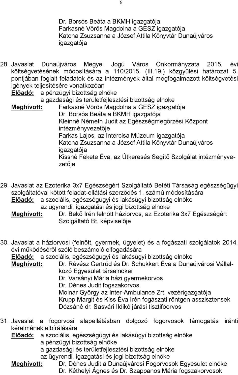 pontjában foglalt feladatok és az intézmények által megfogalmazott költségvetési igények teljesítésére vonatkozóan Előadó: Farkasné Vörös Magdolna a GESZ Dr.