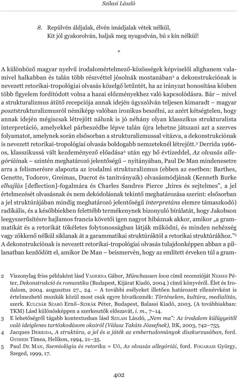 olvasás közelgő letűntét, ha az irányzat honosítása közben több figyelem fordítódott volna a hazai előzményekhez való kapcsolódásra.