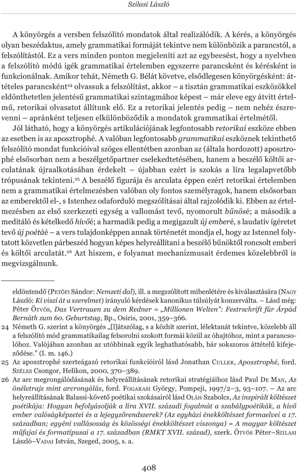 Bélát követve, elsődlegesen könyörgésként: áttételes parancsként 24 olvassuk a felszólítást, akkor a tisztán grammatikai eszközökkel eldönthetetlen jelentésű grammatikai szintagmához képest már eleve