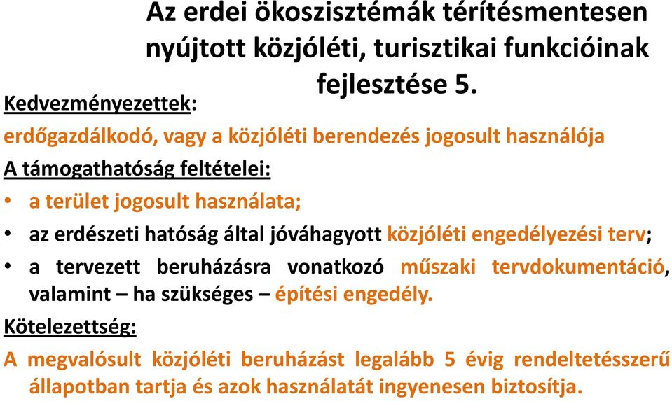 használata; az erdészeti hatóság által jóváhagyott közjóléti engedélyezési terv; a tervezett beruházásra vonatkozó műszaki