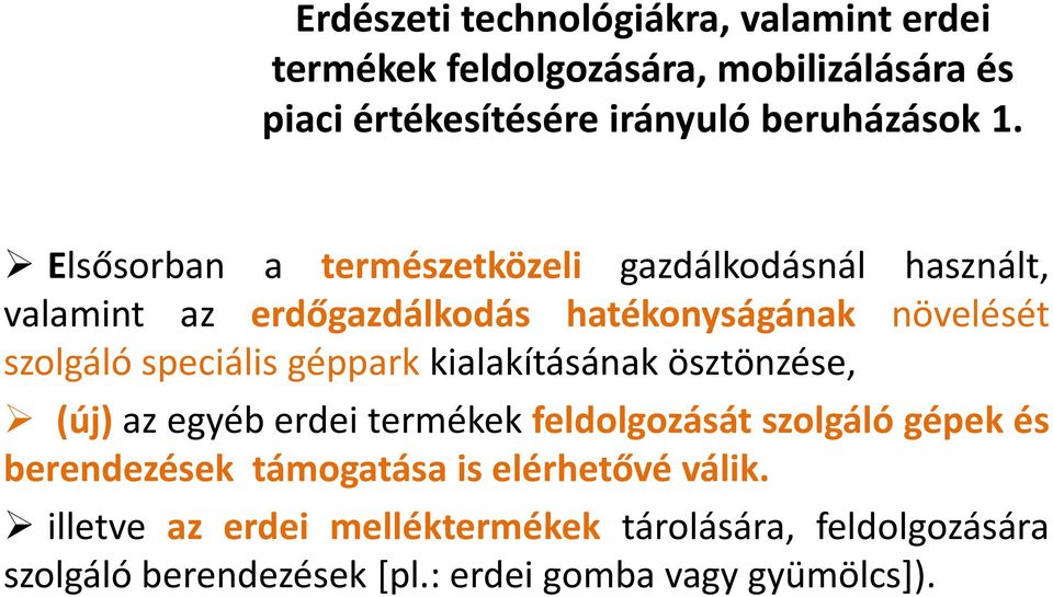 géppark kialakításának ösztönzése, (új) az egyéb erdei termékek feldolgozását szolgáló gépek és berendezések támogatása is