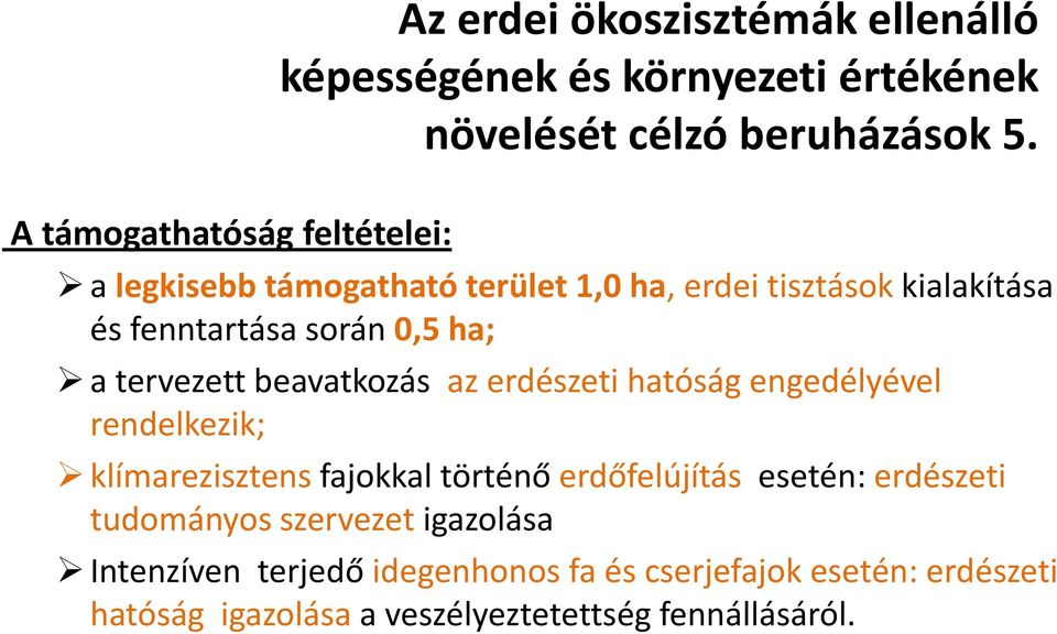 tervezett beavatkozás az erdészeti hatóság engedélyével rendelkezik; klímarezisztens fajokkal történő erdőfelújítás esetén: