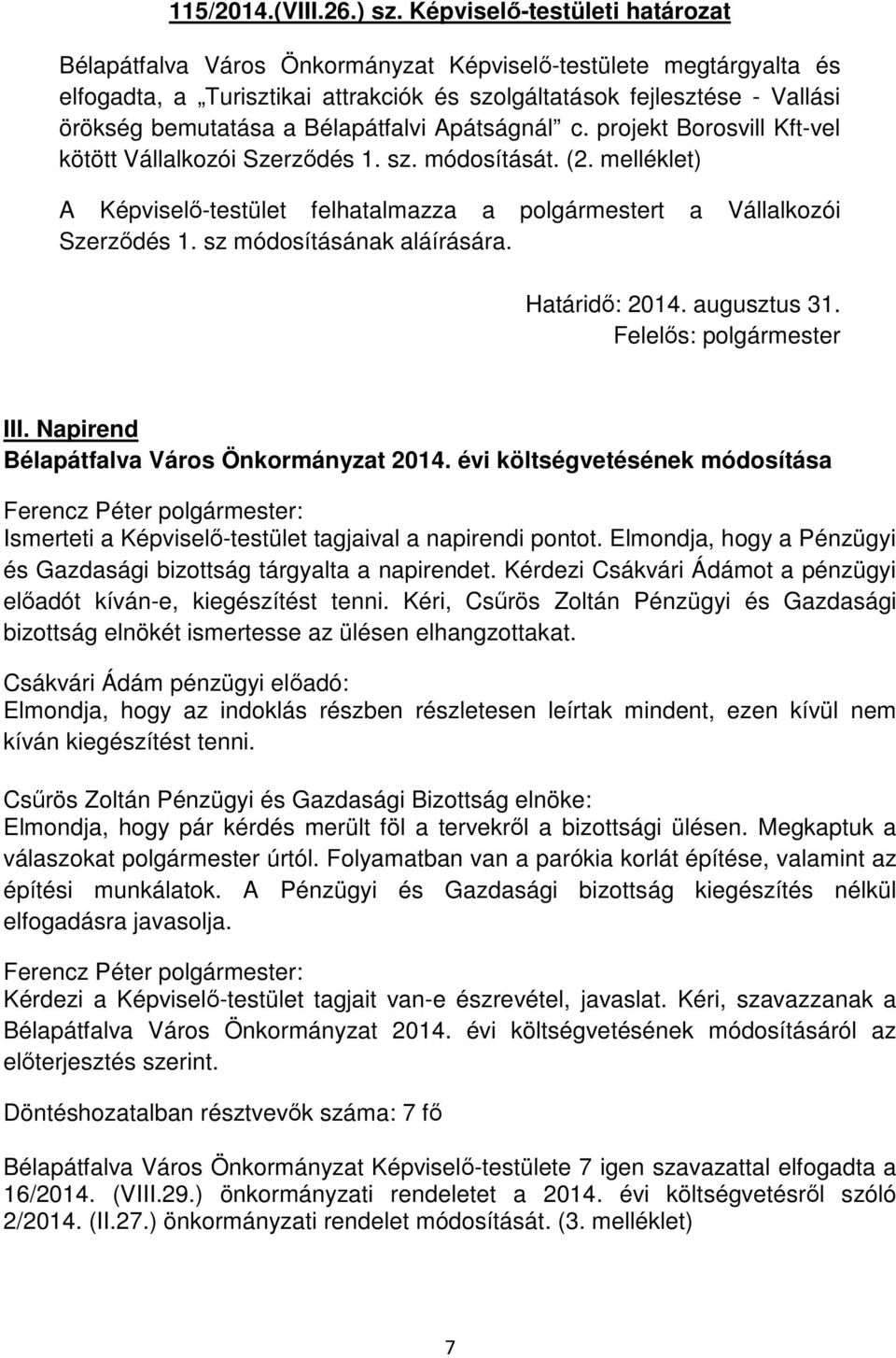 Határidő: 2014. augusztus 31. III. Napirend Bélapátfalva Város Önkormányzat 2014. évi költségvetésének módosítása Ismerteti a Képviselő-testület tagjaival a napirendi pontot.