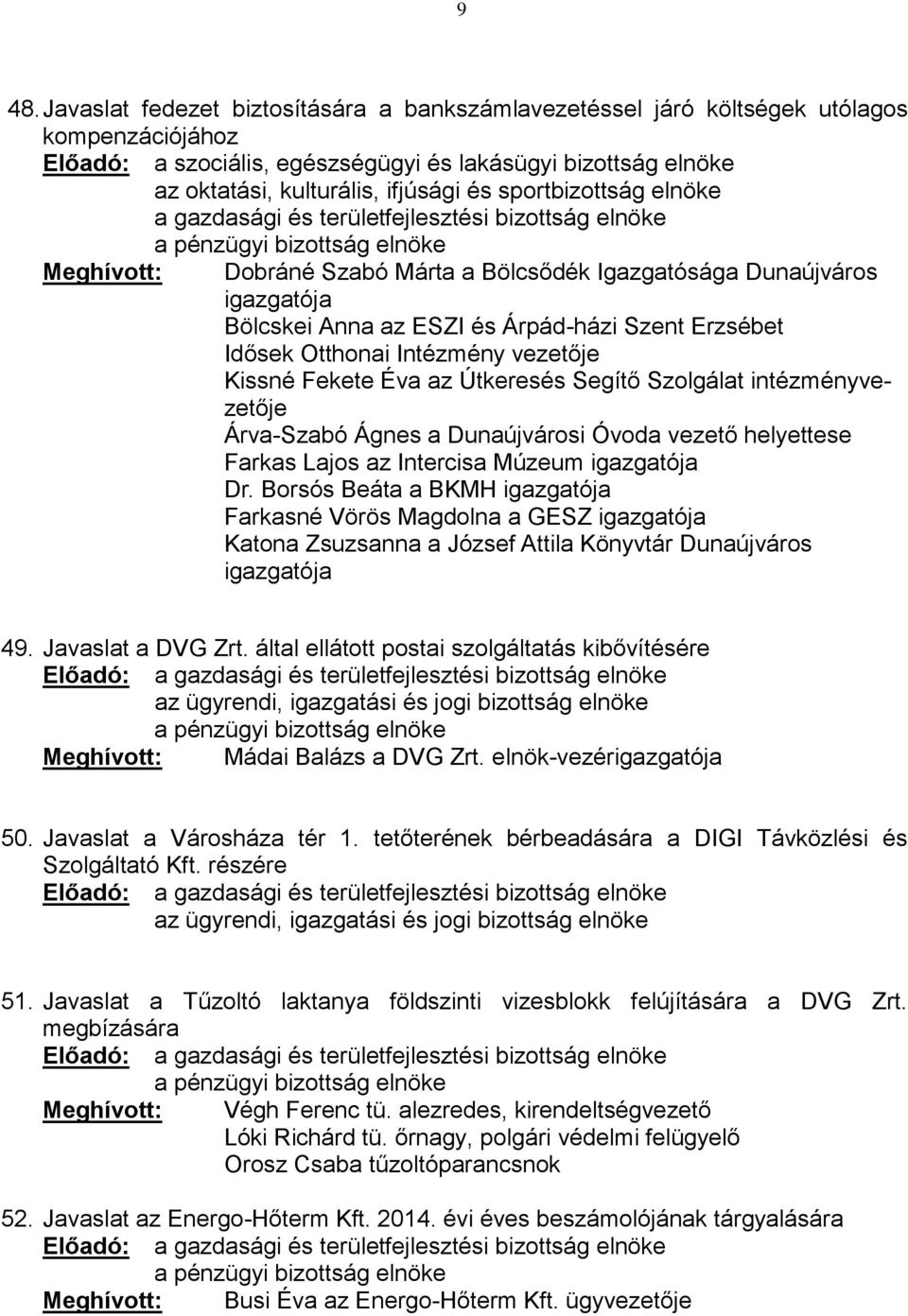 Árva-Szabó Ágnes a Dunaújvárosi Óvoda vezető helyettese Farkas Lajos az Intercisa Múzeum igazgatója Dr.