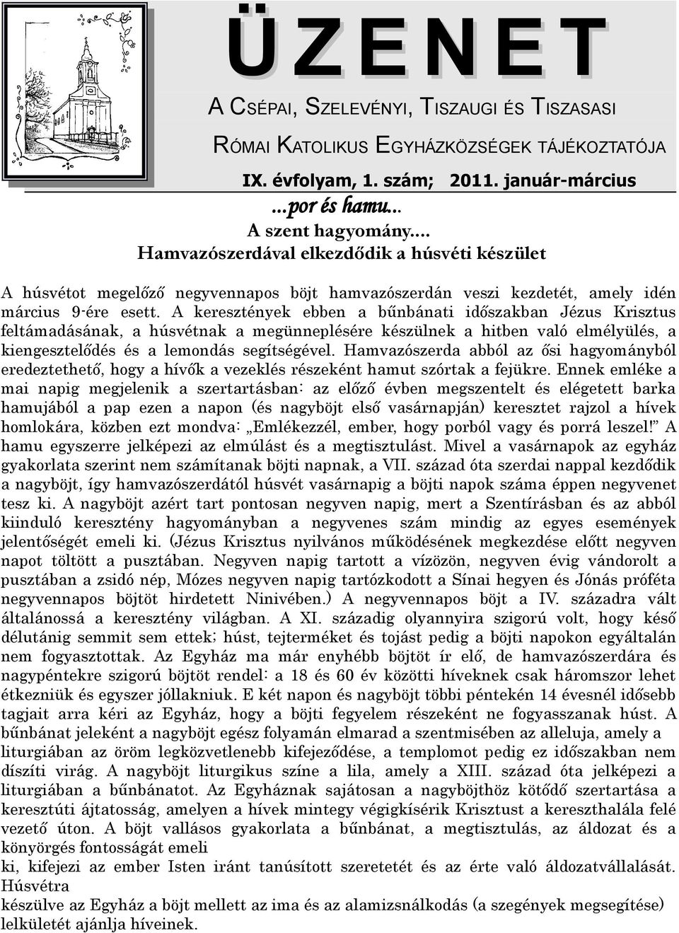 A keresztények ebben a bűnbánati időszakban Jézus Krisztus feltámadásának, a húsvétnak a megünneplésére készülnek a hitben való elmélyülés, a kiengesztelődés és a lemondás segítségével.