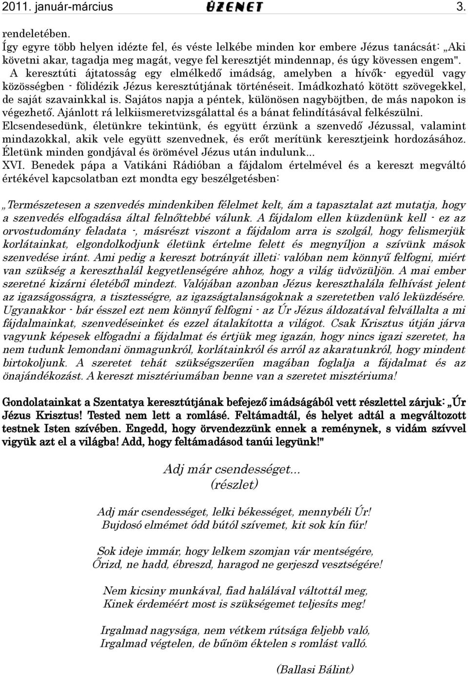 A keresztúti ájtatosság egy elmélkedő imádság, amelyben a hívők- egyedül vagy közösségben - fölidézik Jézus keresztútjának történéseit. Imádkozható kötött szövegekkel, de saját szavainkkal is.