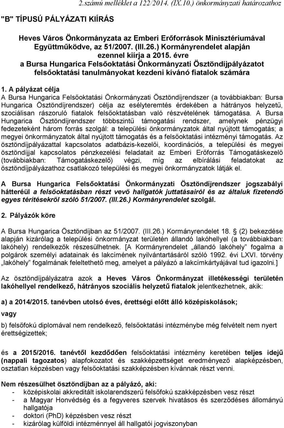 A pályázat célja A Bursa Hungarica Felsőoktatási Önkormányzati Ösztöndíjrendszer (a továbbiakban: Bursa Hungarica Ösztöndíjrendszer) célja az esélyteremtés érdekében a hátrányos helyzetű, szociálisan