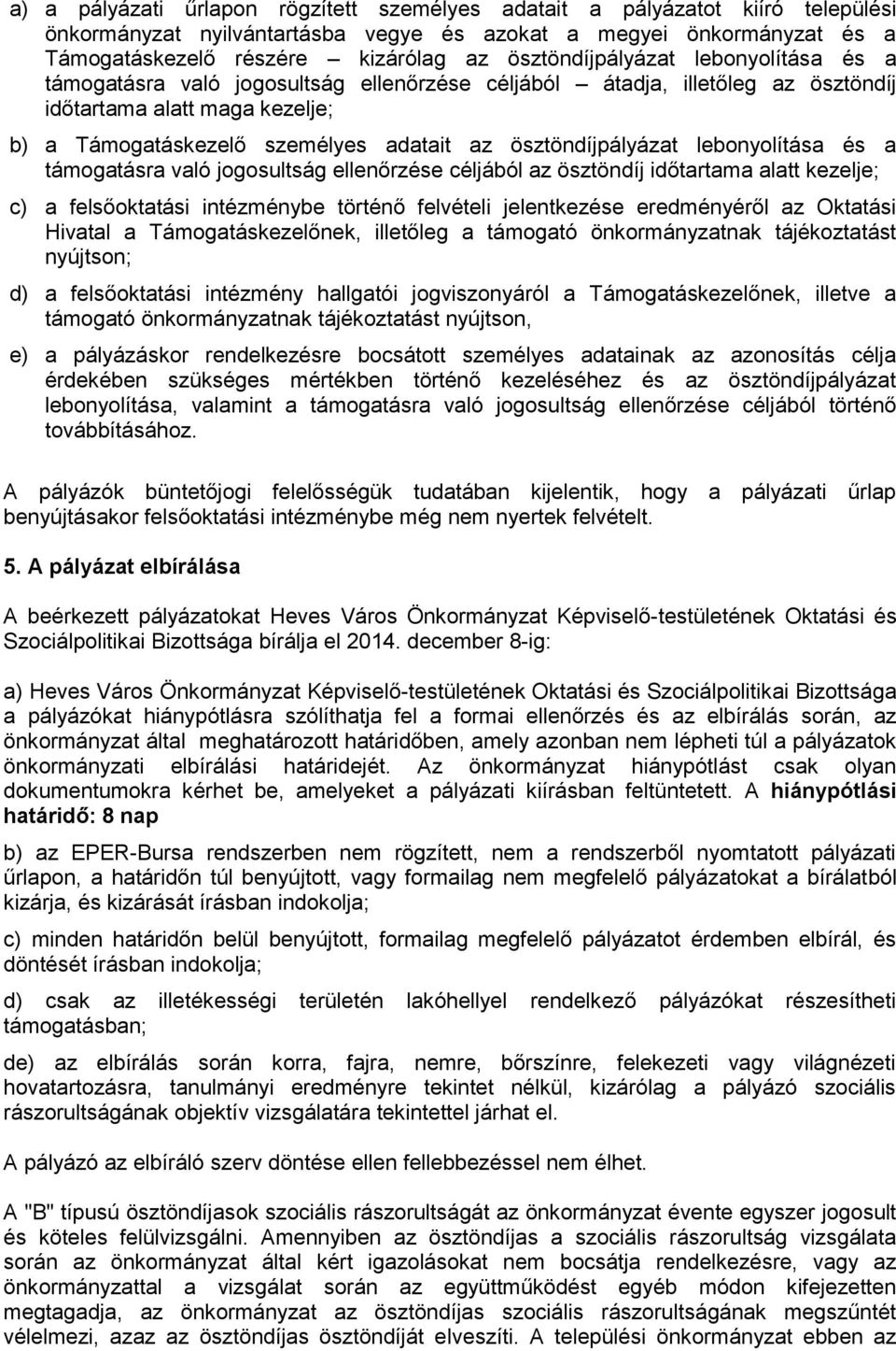ösztöndíjpályázat lebonyolítása és a támogatásra való jogosultság ellenőrzése céljából az ösztöndíj időtartama alatt kezelje; c) a felsőoktatási intézménybe történő felvételi jelentkezése
