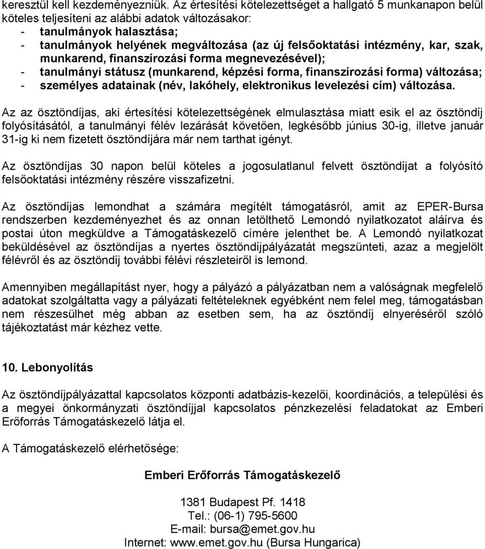 intézmény, kar, szak, munkarend, finanszírozási forma megnevezésével); - tanulmányi státusz (munkarend, képzési forma, finanszírozási forma) változása; - személyes adatainak (név, lakóhely,