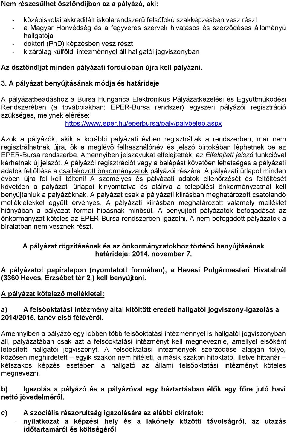 A pályázat benyújtásának módja és határideje A pályázatbeadáshoz a Bursa Hungarica Elektronikus Pályázatkezelési és Együttműködési Rendszerében (a továbbiakban: EPER-Bursa rendszer) egyszeri pályázói