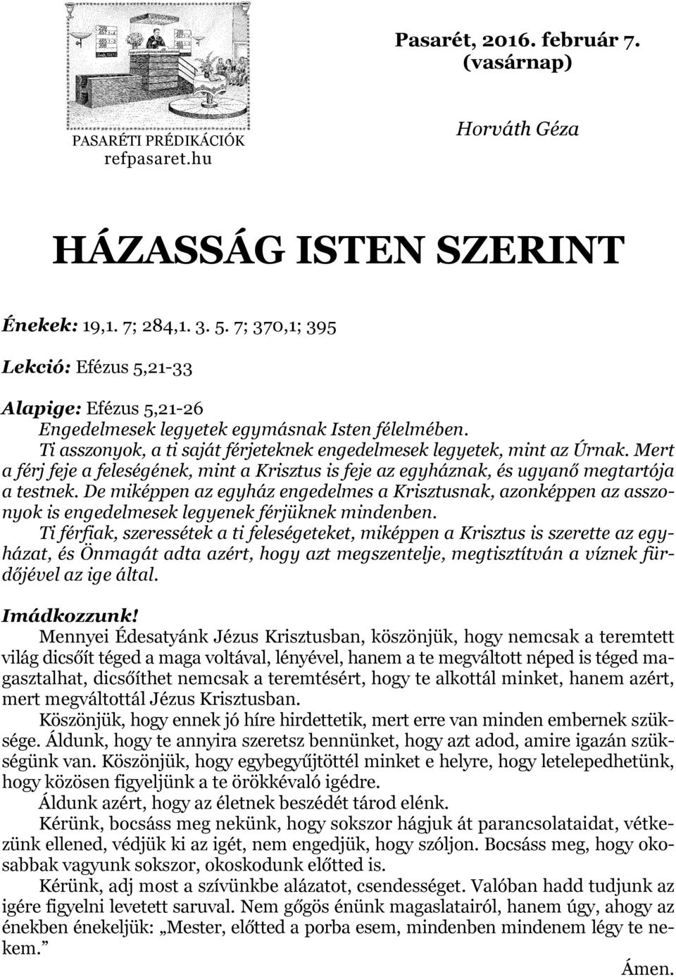 Mert a férj feje a feleségének, mint a Krisztus is feje az egyháznak, és ugyanő megtartója a testnek.