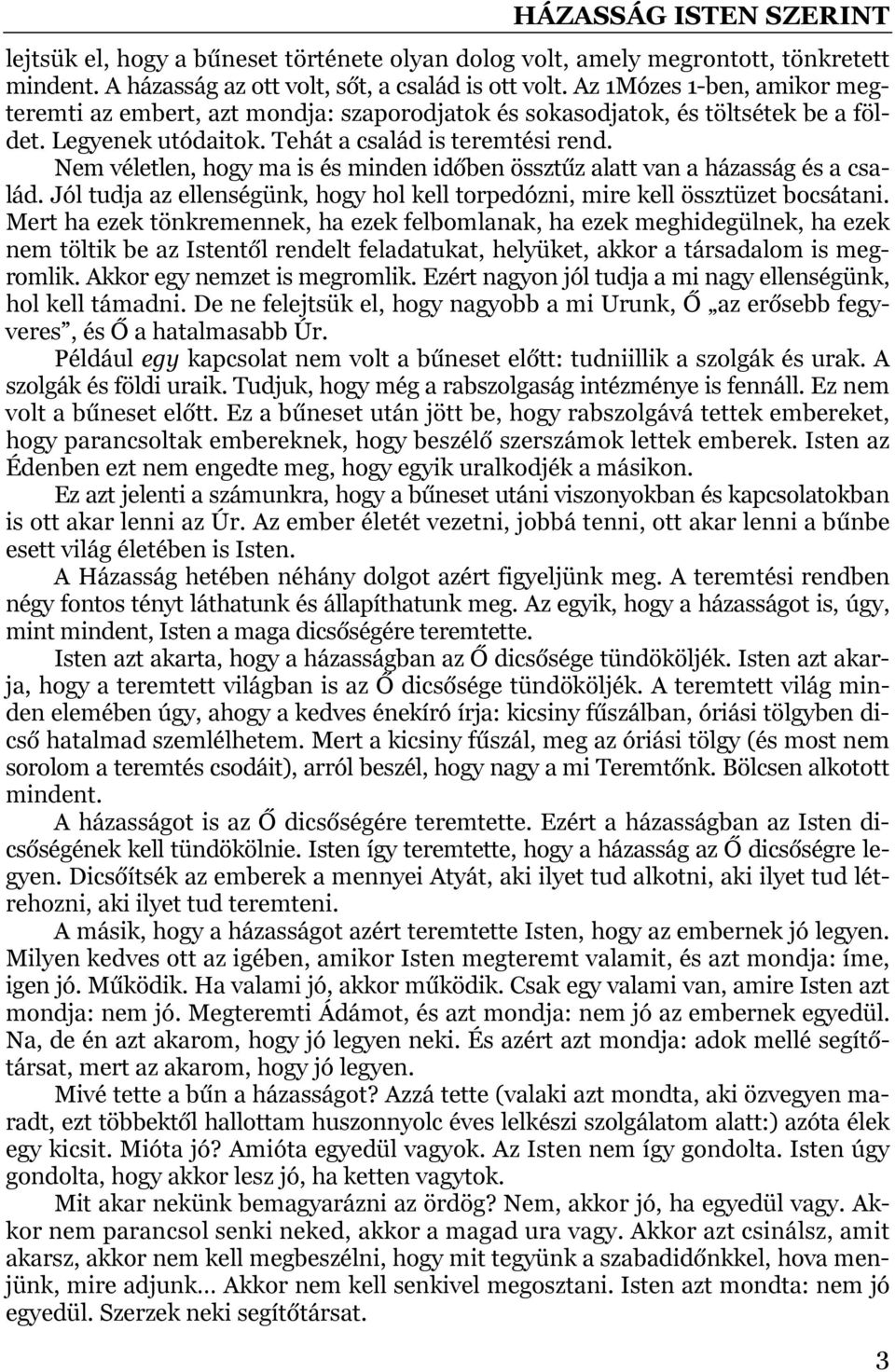 Nem véletlen, hogy ma is és minden időben össztűz alatt van a házasság és a család. Jól tudja az ellenségünk, hogy hol kell torpedózni, mire kell össztüzet bocsátani.