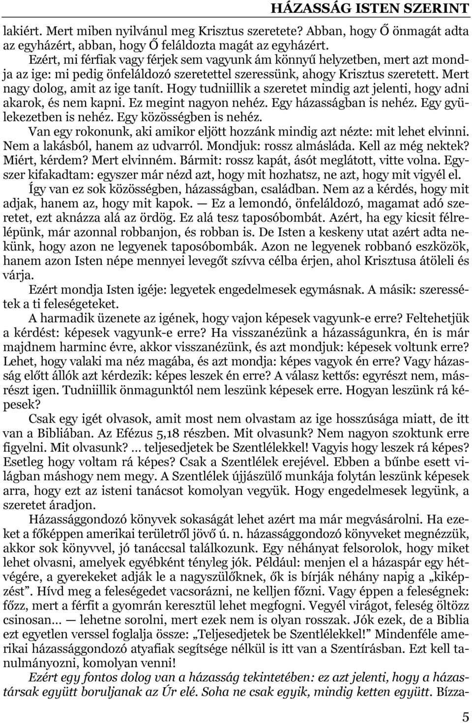 Hogy tudniillik a szeretet mindig azt jelenti, hogy adni akarok, és nem kapni. Ez megint nagyon nehéz. Egy házasságban is nehéz. Egy gyülekezetben is nehéz. Egy közösségben is nehéz.
