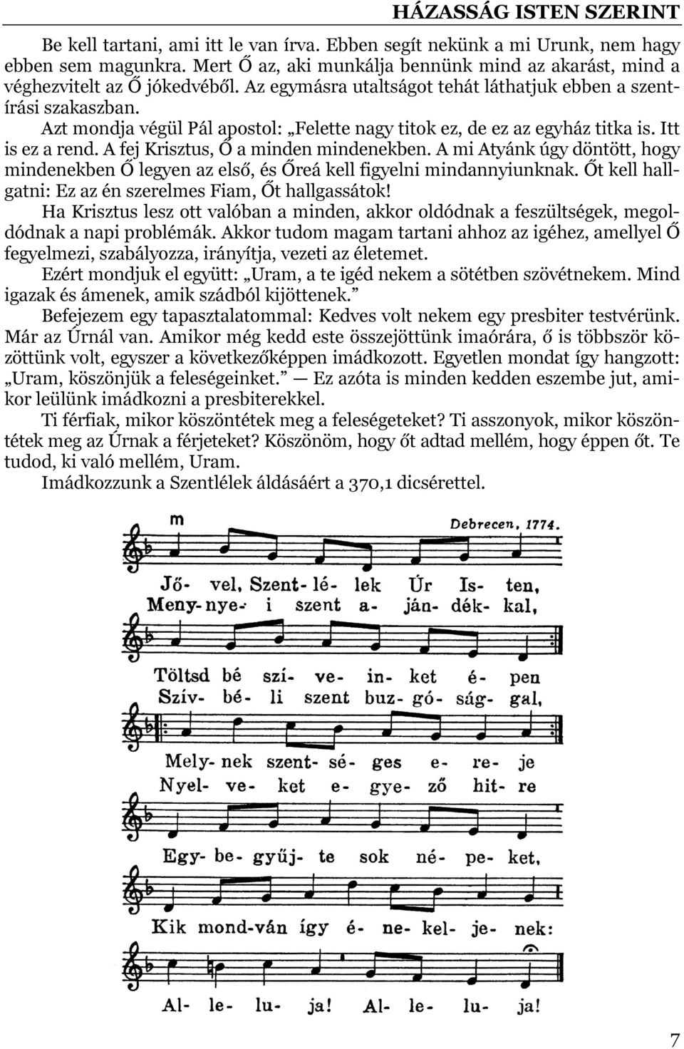 Azt mondja végül Pál apostol: Felette nagy titok ez, de ez az egyház titka is. Itt is ez a rend. A fej Krisztus, Ő a minden mindenekben.