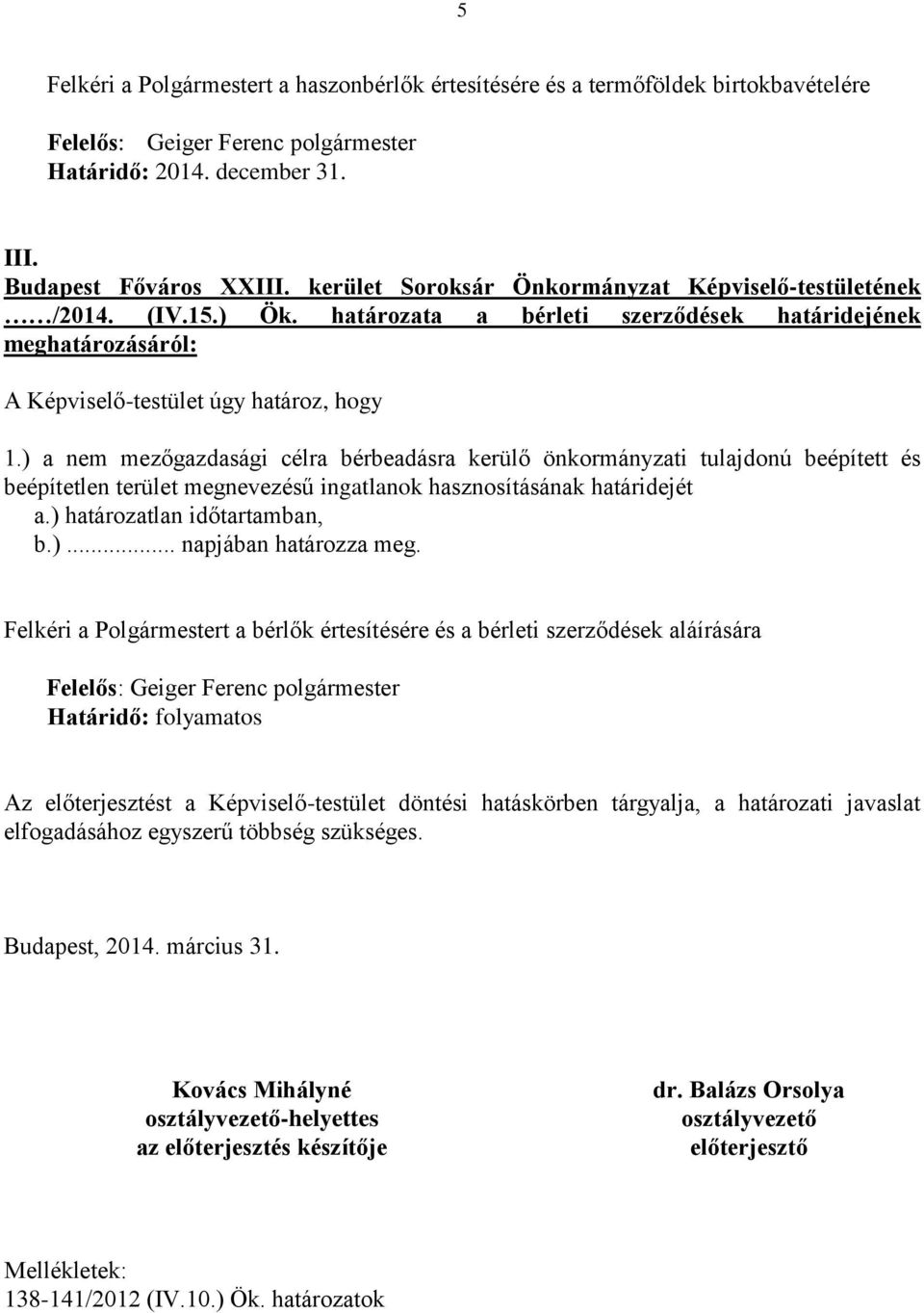 ) a nem mezőgazdasági célra bérbeadásra kerülő önkormányzati tulajdonú beépített és beépítetlen terület megnevezésű ingatlanok hasznosításának határidejét a.) határozatlan időtartamban, b.)... napjában határozza meg.