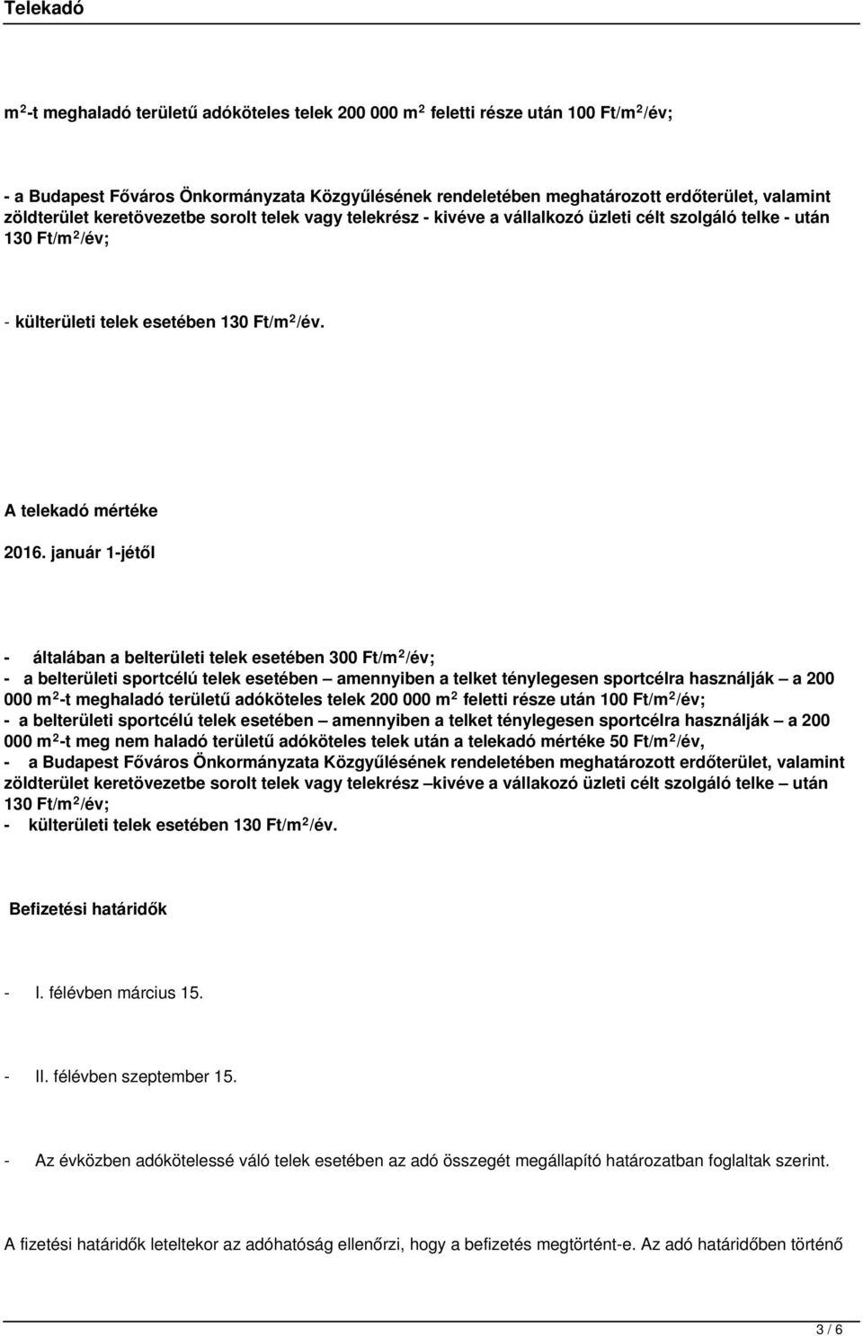 január 1-jétől - általában a belterületi telek esetében 300 Ft/m 2 /év; - a belterületi sportcélú telek esetében amennyiben a telket ténylegesen sportcélra használják a 200 000 m 2 -t meghaladó