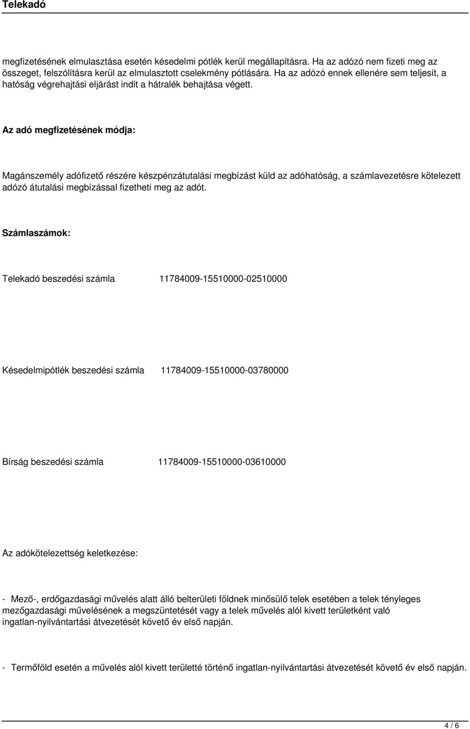 Az adó megfizetésének módja: Magánszemély adófizető részére készpénzátutalási megbízást küld az adóhatóság, a számlavezetésre kötelezett adózó átutalási megbízással fizetheti meg az adót.