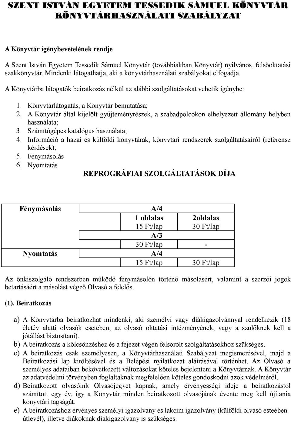 Könyvtárlátogatás, a Könyvtár bemutatása; 2. A Könyvtár által kijelölt gyűjteményrészek, a szabadpolcokon elhelyezett állomány helyben használata; 3. Számítógépes katalógus használata; 4.